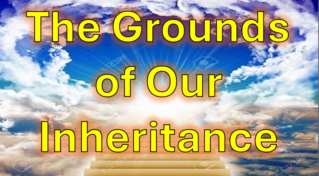 The Grounds of Our Inheritance