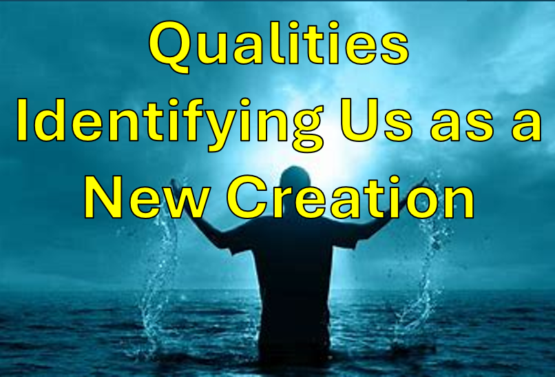 Qualities Identifying Us As A New Creation