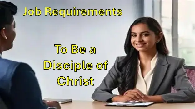 Job Requirements – To Be A Disciple Of Christ